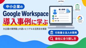 中小企業のGoogle Workspace導入事例を紹介する見出し画像。大企業の事例集との違いと活用法を解説