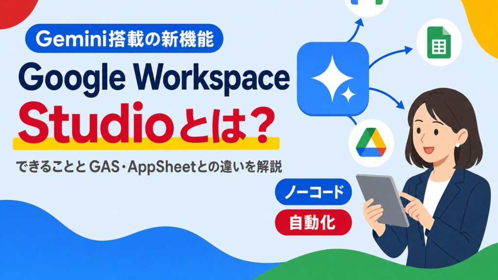 Gemini搭載のノーコード自動化ツールGoogle Workspace Studioの概要とGAS・AppSheetとの違いを解説する見出し画像